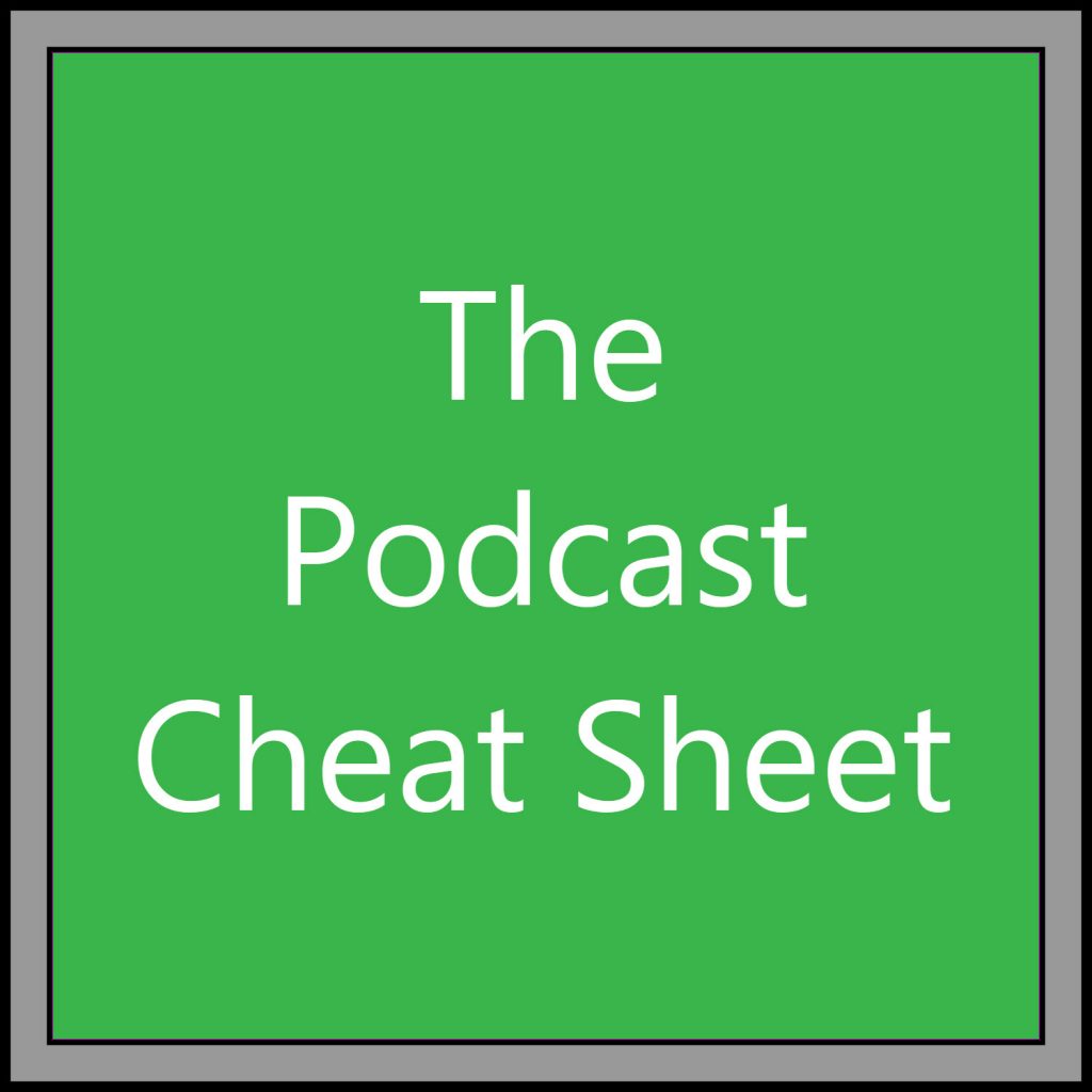 The Podcast Cheat Sheet