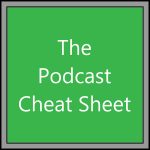 The Podcast Cheat Sheet