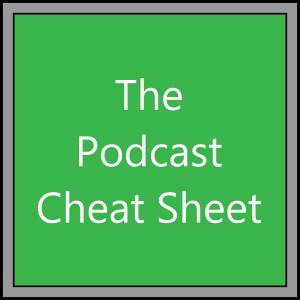 The Podcast Cheat Sheet